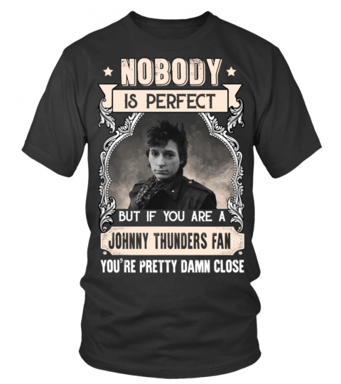 NOBODY IS PERFECT BUT IF YOU ARE A JOHNNY THUNDERS FAN YOU'RE PRETTY DAMN CLOSE