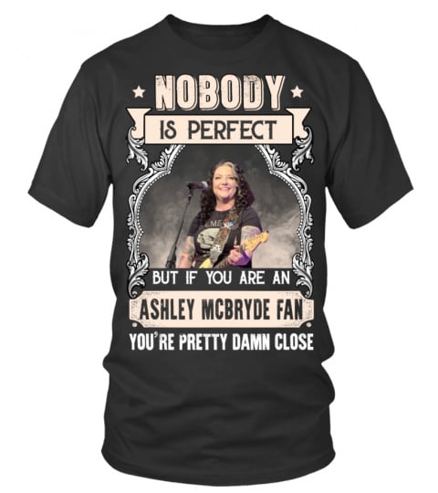 NOBODY IS PERFECT BUT IF YOU ARE AN ASHLEY MCBRYDE FAN YOU'RE PRETTY DAMN CLOSE