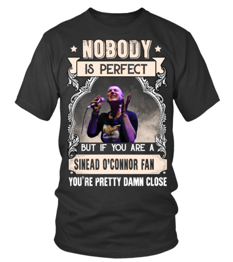 NOBODY IS PERFECT BUT IF YOU ARE A SINEAD O'CONNOR FAN YOU'RE PRETTY DAMN CLOSE