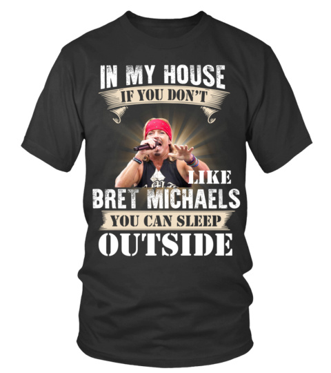 IN MY HOUSE IF YOU DON'T LIKE BRET MICHAELS YOU CAN SLEEP OUTSIDE