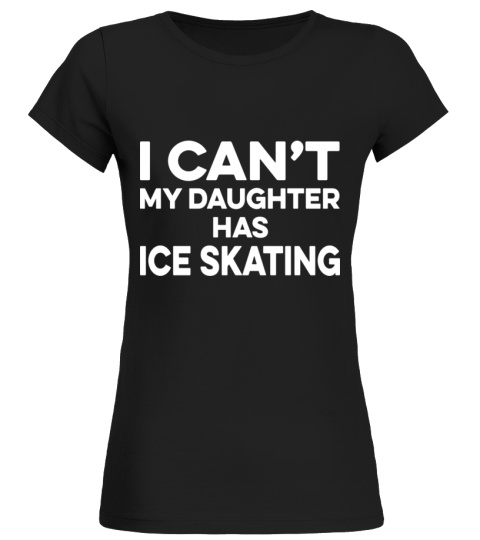 I can't my daughter has ice skating