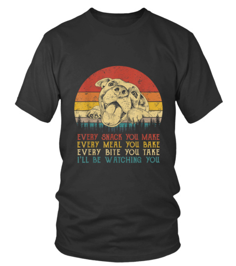 EVERY SNACK YOU MAKE, MEAL YOU BAKE, BITE YOU TAKE. I'LL BE WATCHING YOU - T-shirt