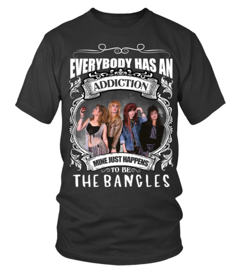EVERYBODY HAS AN ADDICTION MINE JUST HAPPENS TO BE THE BANGLES