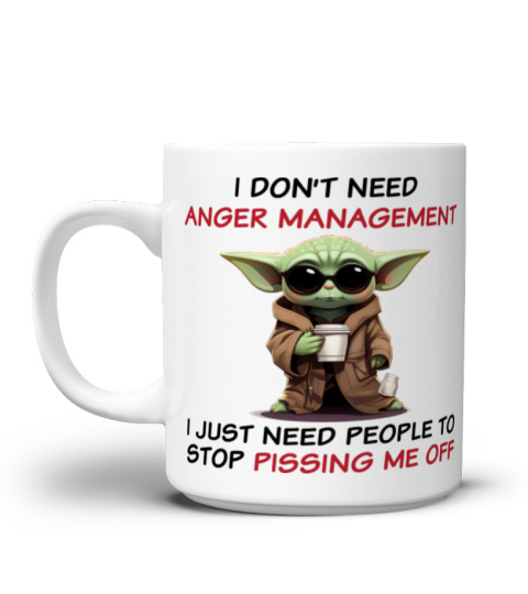 I Don't Need Anger Management I Need People to Stop Pissing Me Off - 90016