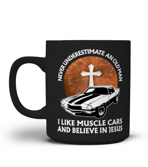 Never underestimate an old man i like muscle cars and believe in Jesus