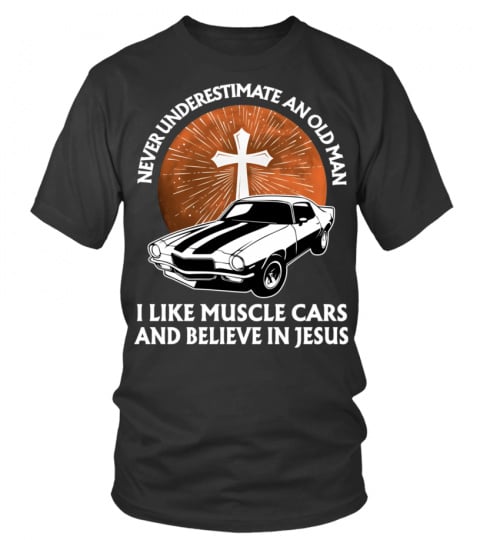 Never underestimate an old man i like muscle cars and believe in Jesus