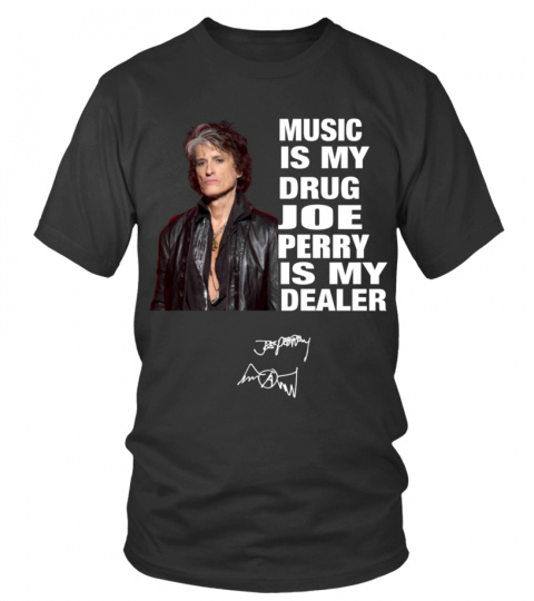 MUSIC IS MY DRUG AND JOE PERRY IS MY DEALER