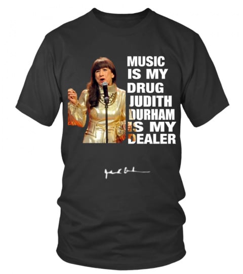 MUSIC IS MY DRUG AND JUDITH DURHAM IS MY DEALER