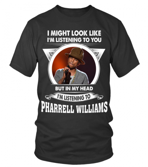a LISTENING TO PHARRELL WILLIAMS