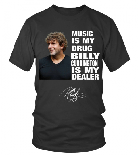 MUSIC IS MY DRUG AND BILLY CURRINGTON IS MY DEALER