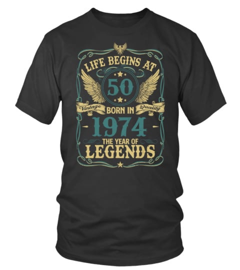 LIFE BEGINS AT 50 BORN IN 1974 THE YEAR OF LEGENDS - VINTAGE QUALITY