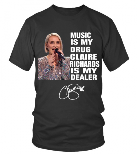 MUSIC IS MY DRUG AND CLAIRE RICHARDS IS MY DEALER