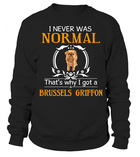I never was normal that's why I got a Brussels Griffon