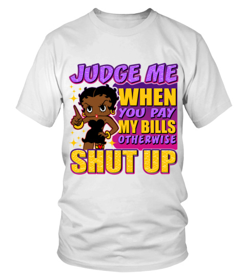 Betty Boop Judge Me When You Pay My Bill Otherwise Shut Up