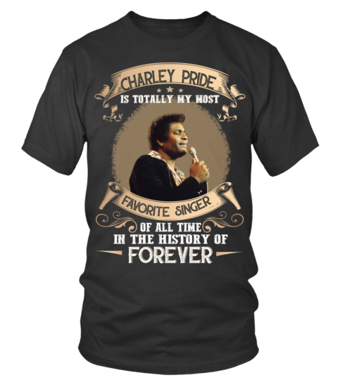 CHARLEY PRIDE IS TOTALLY MY MOST FAVORITE SINGER OF ALL TIME IN THE HISTORY OF FOREVER