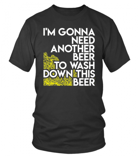 I'm Gonna Need Another Beer T-Shirts