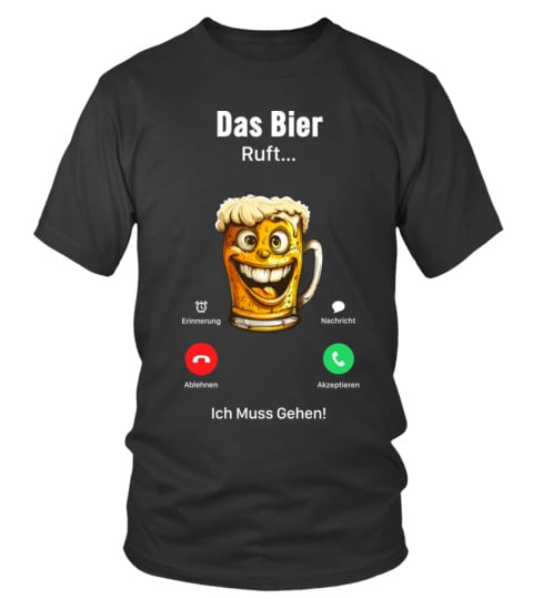 Bier1 Bier-Das Bier ruft, ich muss gehen! T-Shirt