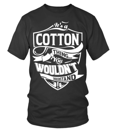 It's a COTTON thing you wouldn't understand