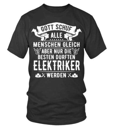 Elektriker-GOTT SCHUF ALLE MENSCHEN GLEICH ABER NUR DIE BESTEN DURFTEN Elektriker WERDEN