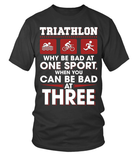 TRIATHLON WHY BE BAD AT ONE SPORT WHEN YOU CAN BE BAD AT THREE