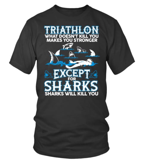 TRIATHLON WHAT DOESN'T KILL YOU MAKES YOU STRONGER EXCEPT FOR SHARKS