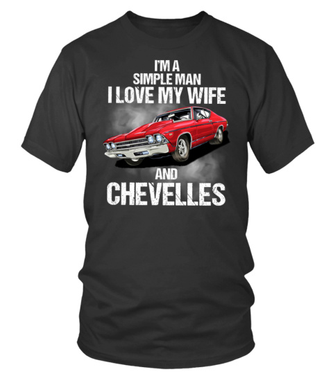 I'M A SIMPLE MAN I LOVE MY WIFE AND CHEVELLES