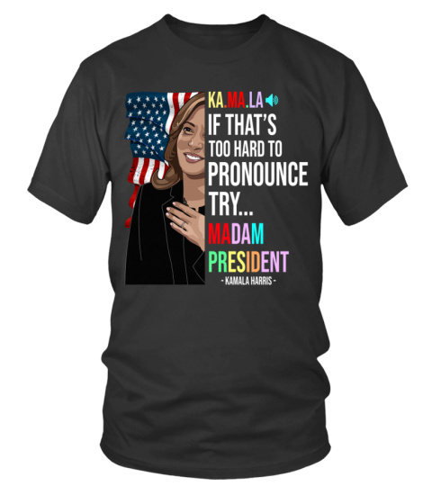 KA. MA.LA IF THAT'S TOO HARD TO PRONOUNCE TRY... MADAM PRESIDENT - KAMALA HARRIS -