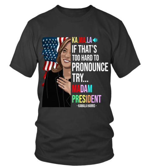 Kamala Kamala If That's Too Hard To Pronounce try...Madam President