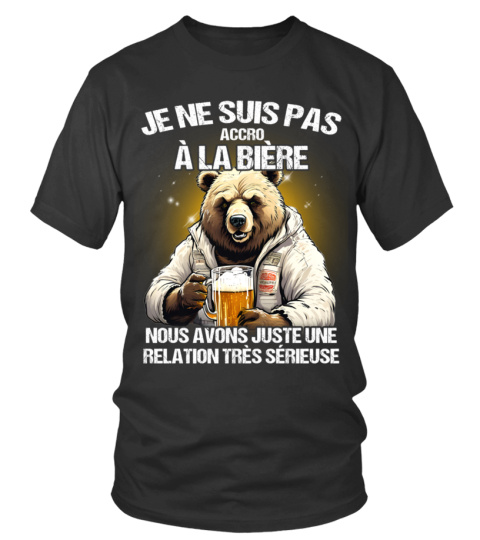 Je ne suis pas accro à la bière nous avons juste une relation très sérieuse