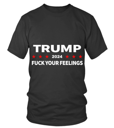 Trump ***2024*** Fuck Your Feelings