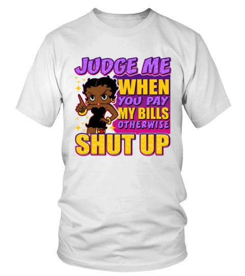 Betty Boop Judge Me When You Pay My Bill Otherwise Shut Up