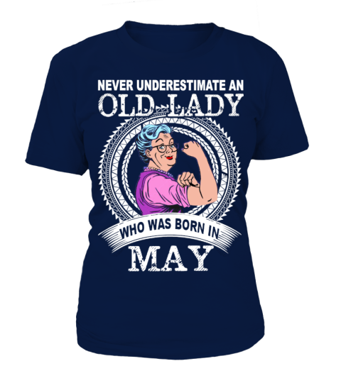 Never underestimate an old lady who was born in MAY