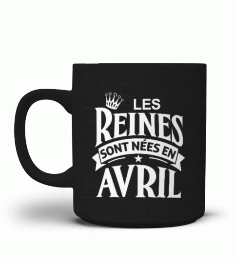  LES REINES SONT NEES EN AVRIL -  MUG - TASSE  