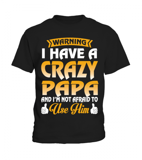 Warning, I Have A Crazy PAPA T-Shirt