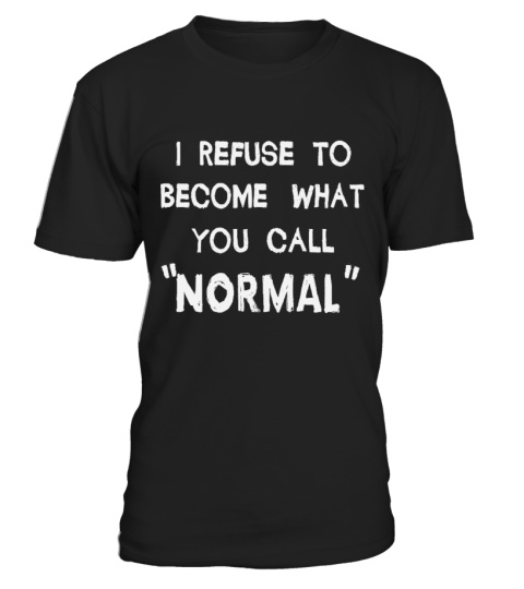 Refuse to become normal shirt