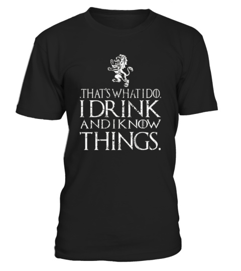 that's what i do i drink and i know things t-shirt