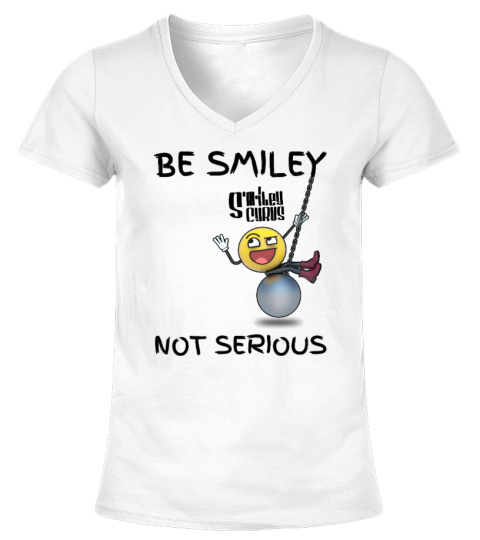 BE SMILEY NOT SERIOUS