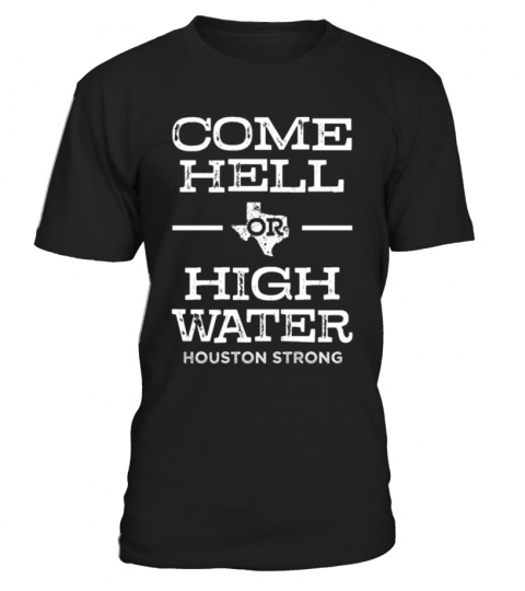 Come Hell or High Water Houston Shirt