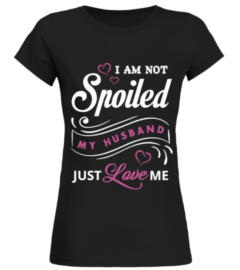 I am not spoiled my husband just love me