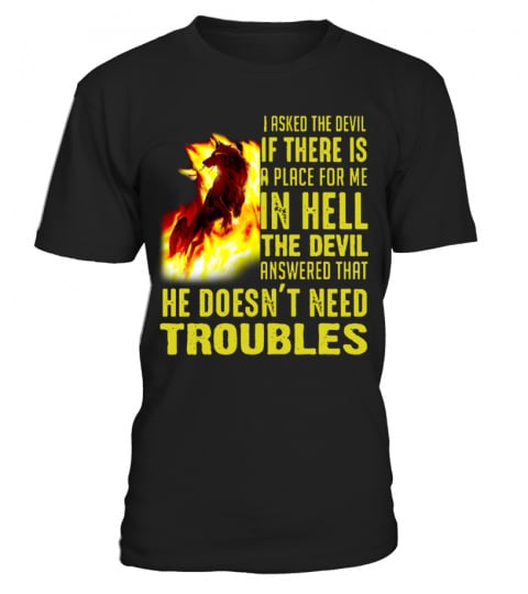 HE DOESN'T NEED TROUBLES