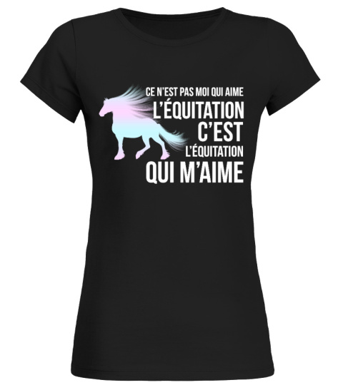 CE N'EST PAS MOI QUI AIME L'ÉQUITATION C'EST L'ÉQUITATION QUI M'AIME - TSHIRT ÉQUITATION CHEVAL JB5 COLLECTION