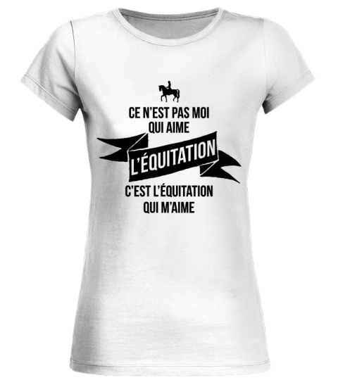 CE N'EST PAS MOI QUI AIME L'ÉQUITATION C'EST L'ÉQUITATION QUI M'AIME - TSHIRT ÉQUITATION CHEVAL JB5 COLLECTION