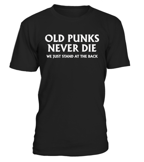 Old Punks Never Die We Just Stand Shirt