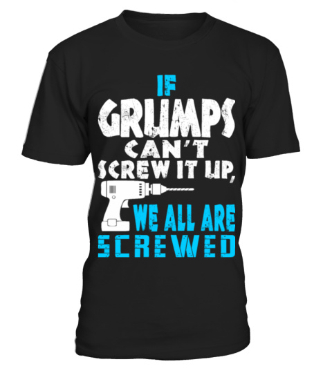 If Grumps Cant Screw It Up We All Are Screwed Tees