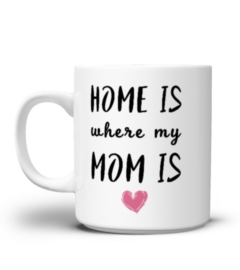 Home is where my Mom is - Mug gift