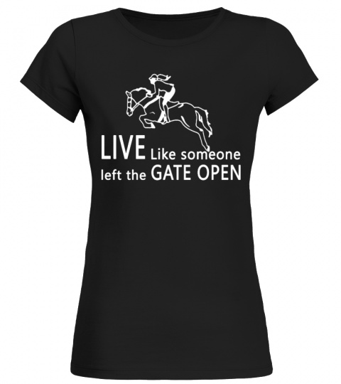 LIVE LIKE SOMEONE LEFT THE GATE OPEN