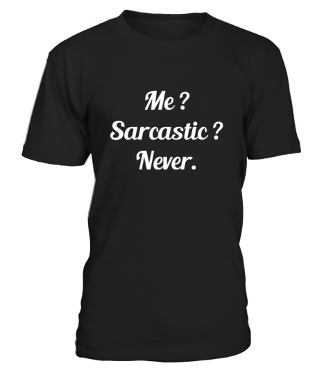 "Me? Sarcastic? Never."- Shirt
