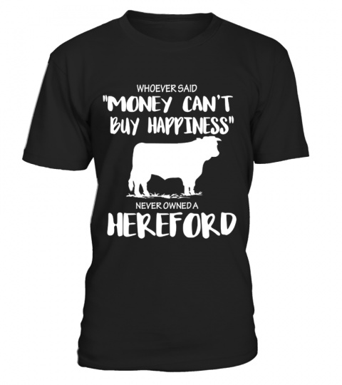 Whoever said money can't buy happiness, never owned a Hereford