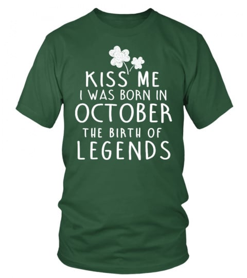 KISS ME I WAS BORN IN OCTOBER THE BIRTH OF LEGENDS T-SHIRT