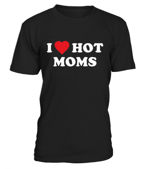I Love Hot Moms T-shirt